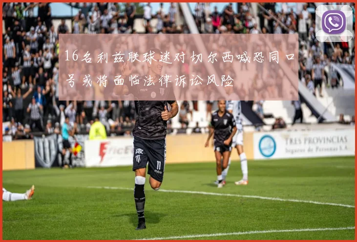 16名利兹联球迷对切尔西喊恐同口号或将面临法律诉讼风险